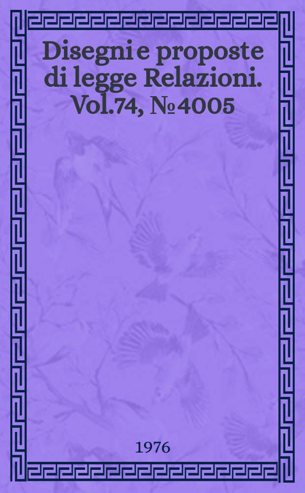 Disegni e proposte di legge Relazioni. Vol.74, №4005