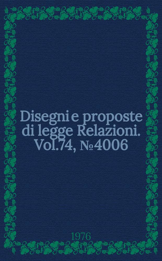 Disegni e proposte di legge Relazioni. Vol.74, №4006