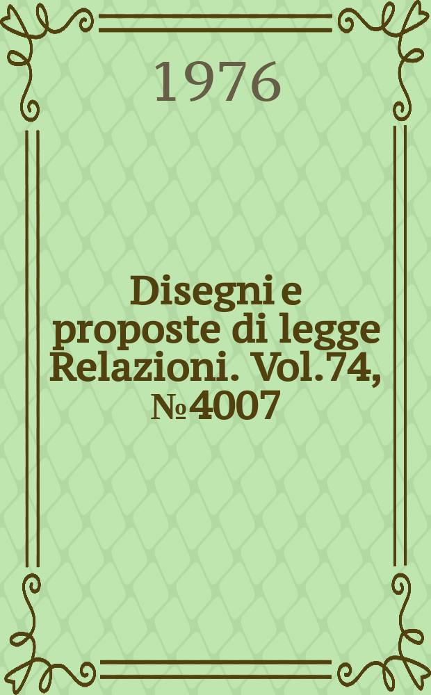 Disegni e proposte di legge Relazioni. Vol.74, №4007
