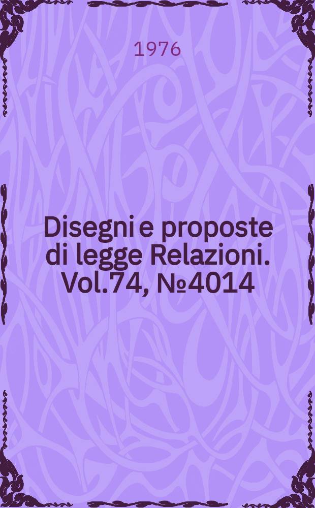 Disegni e proposte di legge Relazioni. Vol.74, №4014