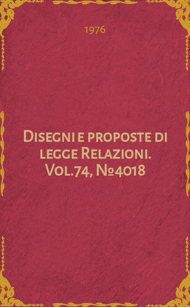 Disegni e proposte di legge Relazioni. Vol.74, №4018