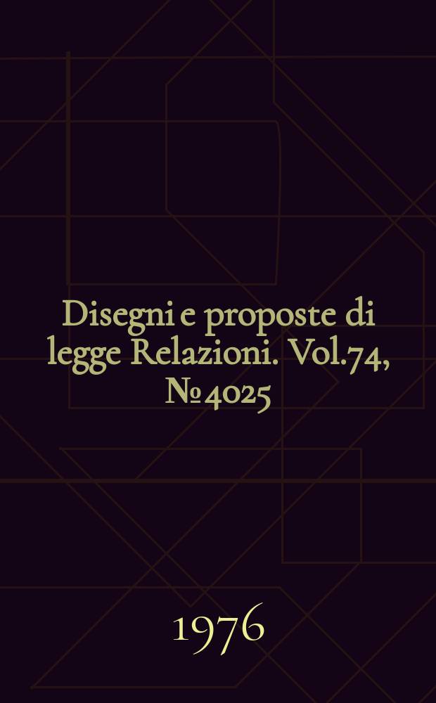 Disegni e proposte di legge Relazioni. Vol.74, №4025