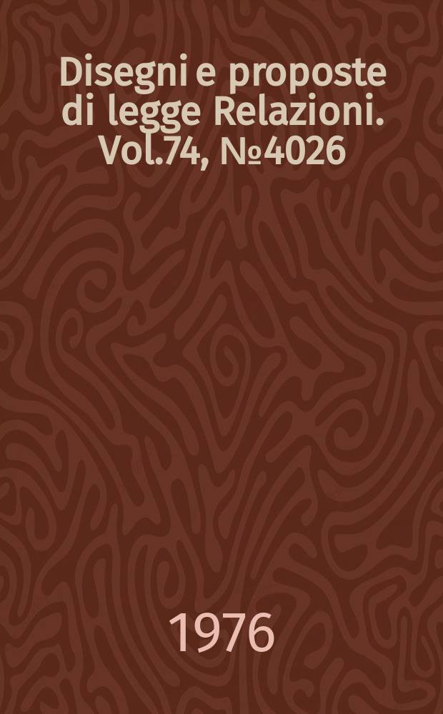 Disegni e proposte di legge Relazioni. Vol.74, №4026