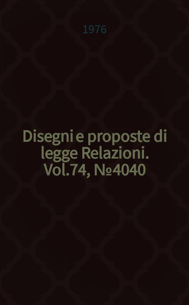 Disegni e proposte di legge Relazioni. Vol.74, №4040