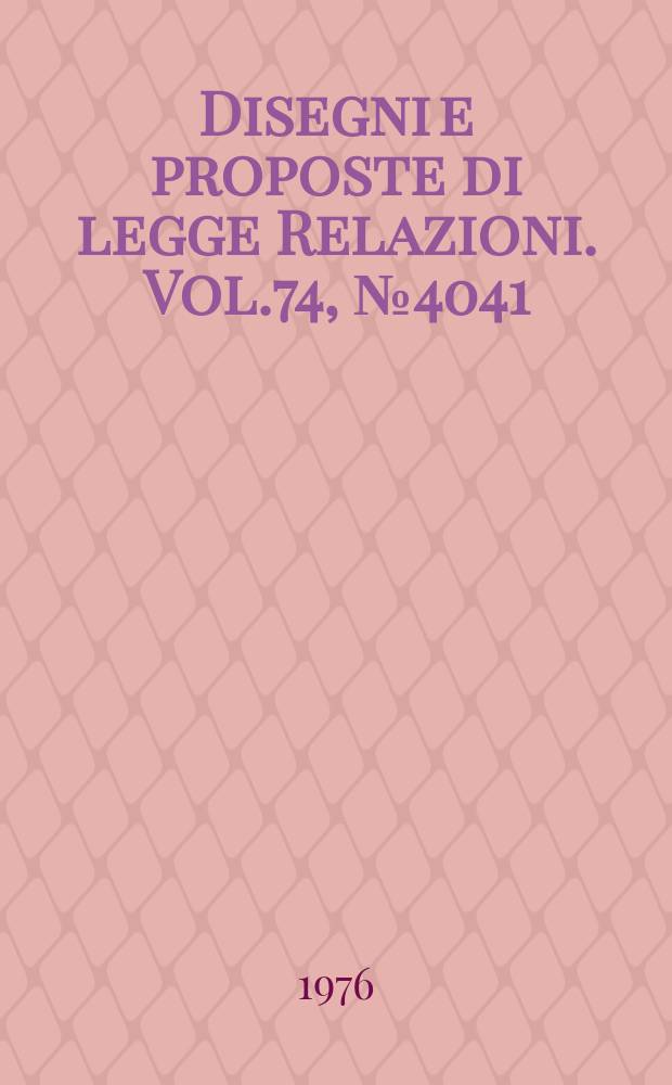 Disegni e proposte di legge Relazioni. Vol.74, №4041