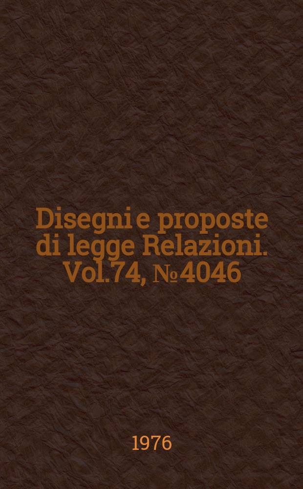 Disegni e proposte di legge Relazioni. Vol.74, №4046