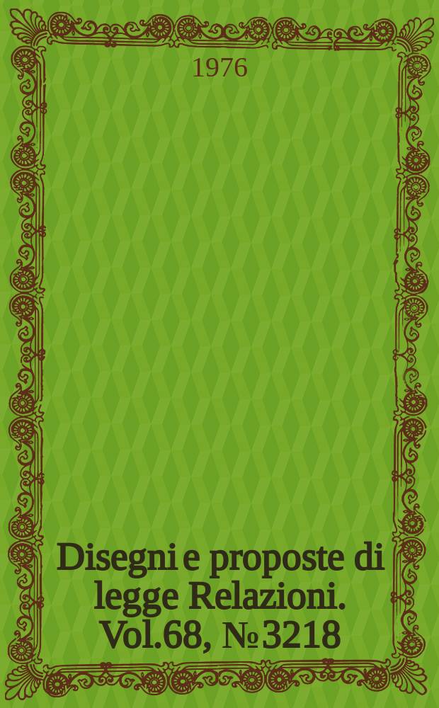 Disegni e proposte di legge Relazioni. Vol.68, №3218