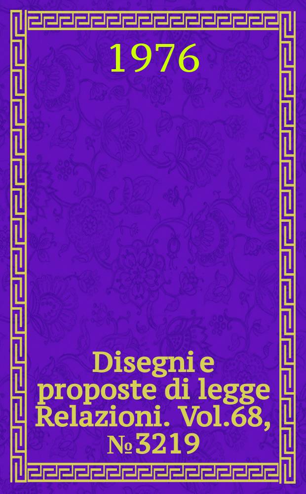 Disegni e proposte di legge Relazioni. Vol.68, №3219