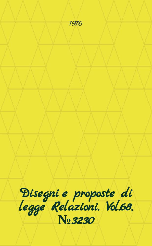Disegni e proposte di legge Relazioni. Vol.68, №3230