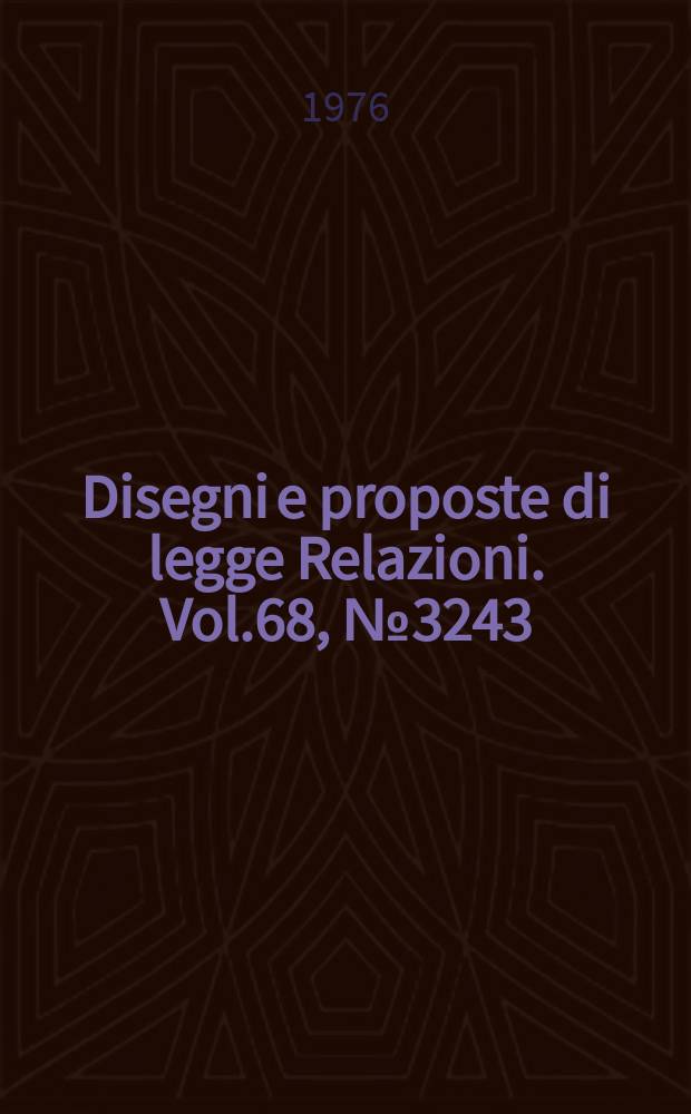 Disegni e proposte di legge Relazioni. Vol.68, №3243