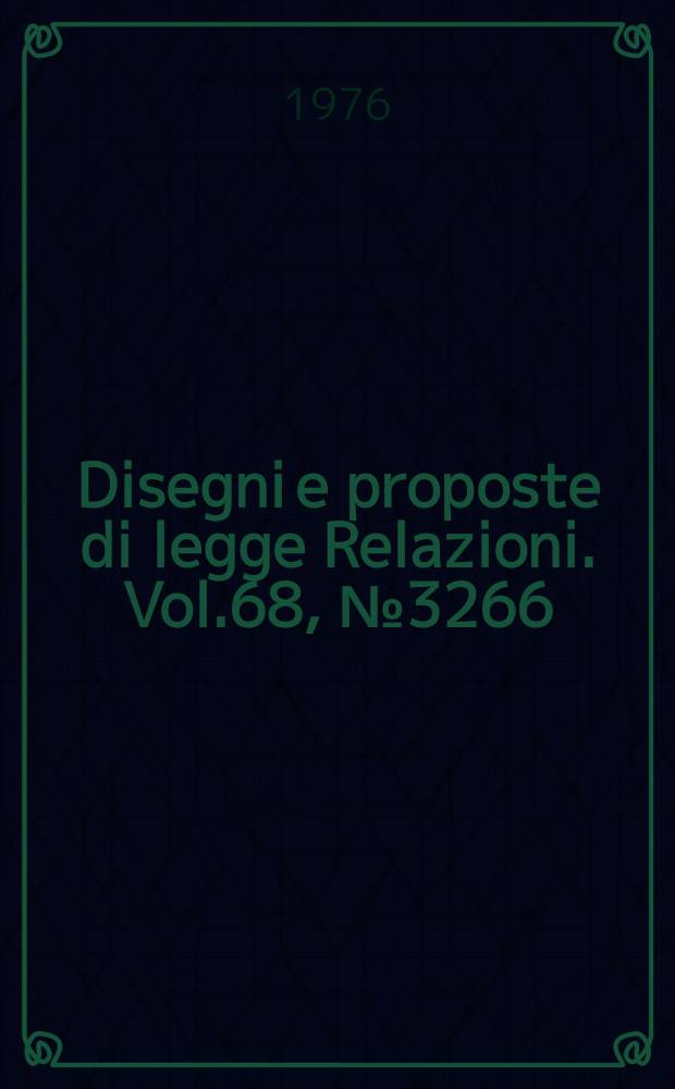 Disegni e proposte di legge Relazioni. Vol.68, №3266