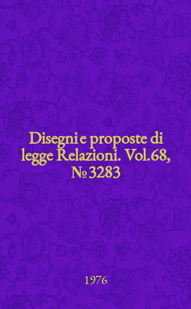 Disegni e proposte di legge Relazioni. Vol.68, №3283