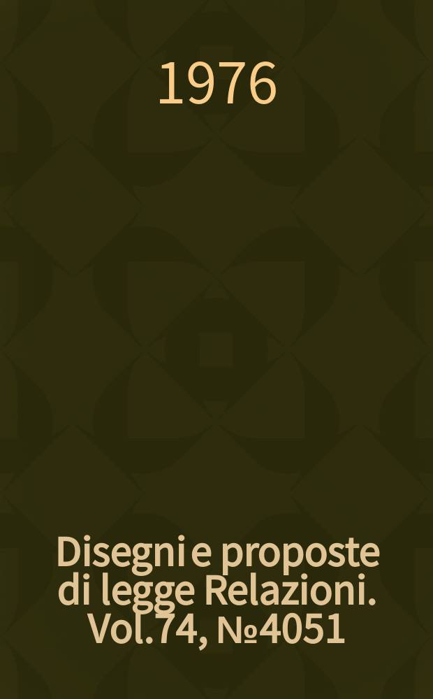 Disegni e proposte di legge Relazioni. Vol.74, №4051