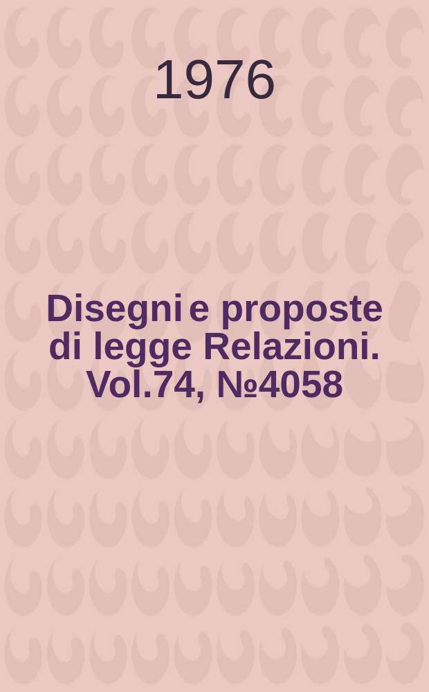 Disegni e proposte di legge Relazioni. Vol.74, №4058