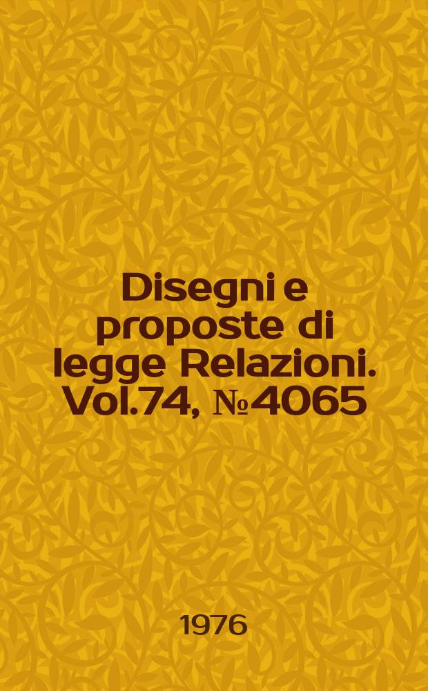 Disegni e proposte di legge Relazioni. Vol.74, №4065