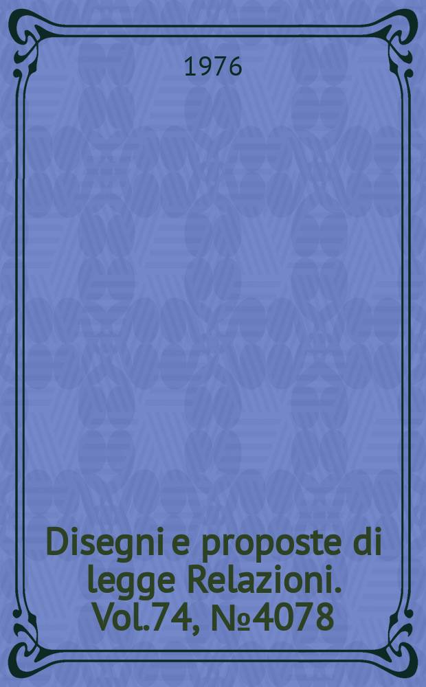 Disegni e proposte di legge Relazioni. Vol.74, №4078