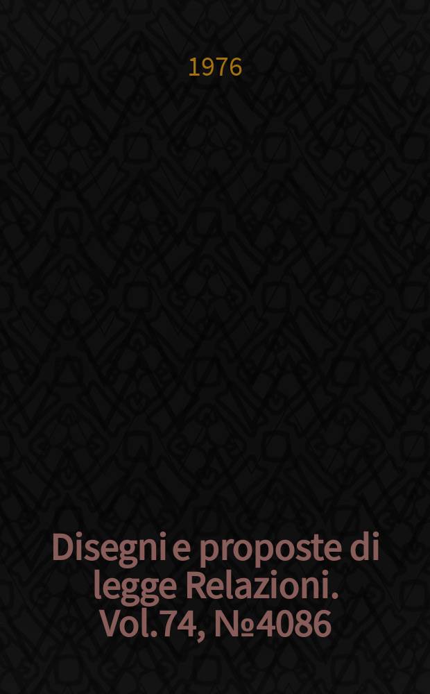 Disegni e proposte di legge Relazioni. Vol.74, №4086