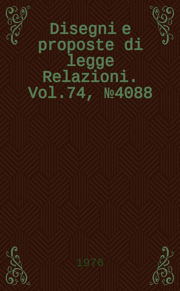 Disegni e proposte di legge Relazioni. Vol.74, №4088