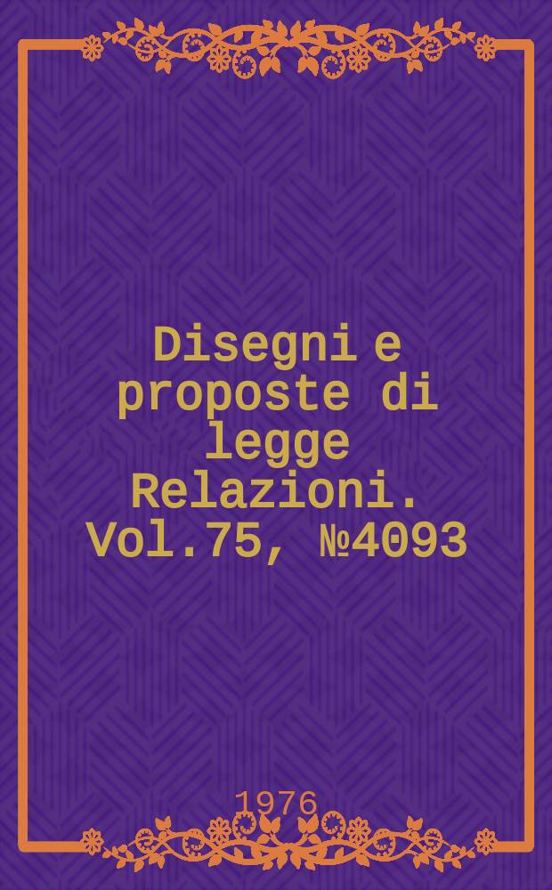 Disegni e proposte di legge Relazioni. Vol.75, №4093