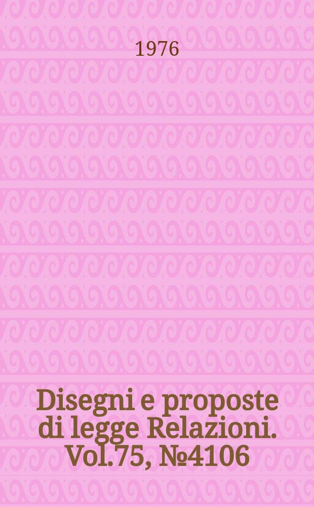 Disegni e proposte di legge Relazioni. Vol.75, №4106