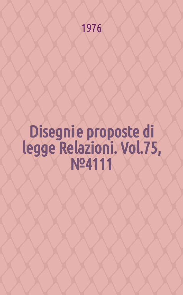 Disegni e proposte di legge Relazioni. Vol.75, №4111