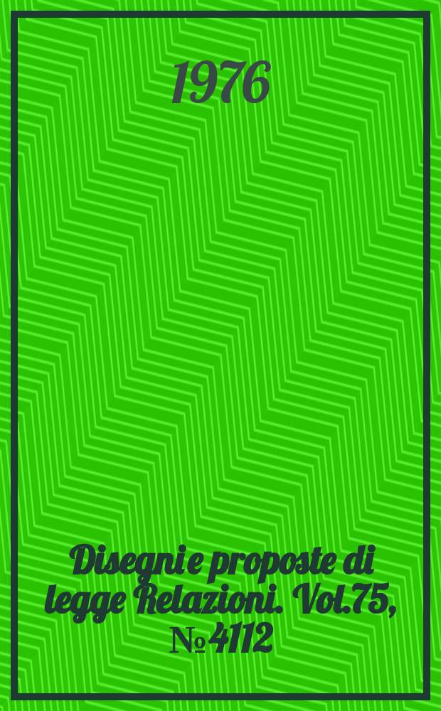 Disegni e proposte di legge Relazioni. Vol.75, №4112