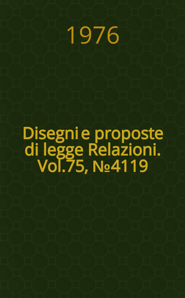 Disegni e proposte di legge Relazioni. Vol.75, №4119