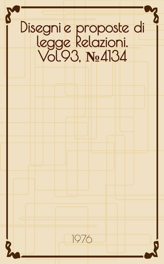 Disegni e proposte di legge Relazioni. Vol.93, №4134