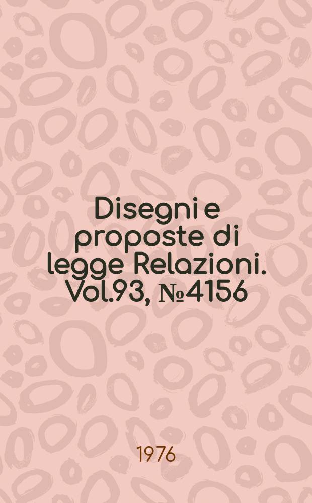 Disegni e proposte di legge Relazioni. Vol.93, №4156
