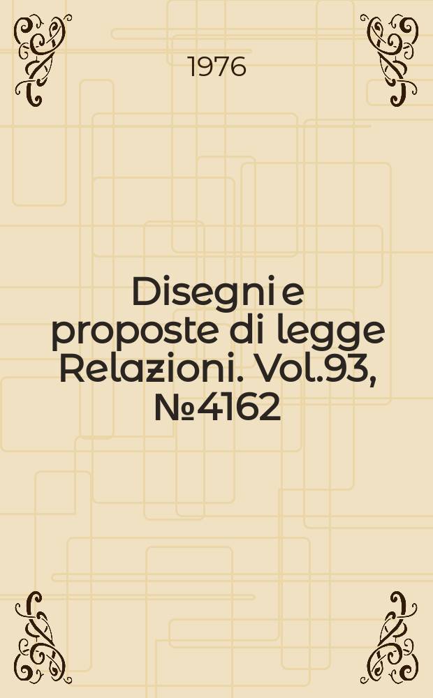Disegni e proposte di legge Relazioni. Vol.93, №4162