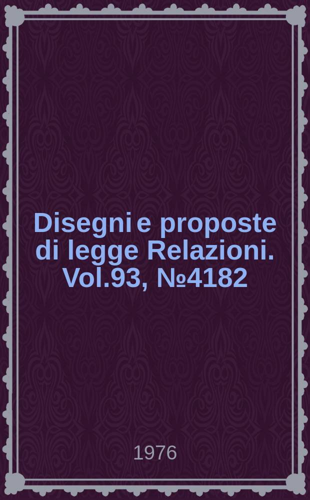 Disegni e proposte di legge Relazioni. Vol.93, №4182