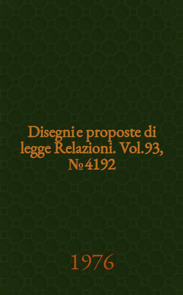 Disegni e proposte di legge Relazioni. Vol.93, №4192