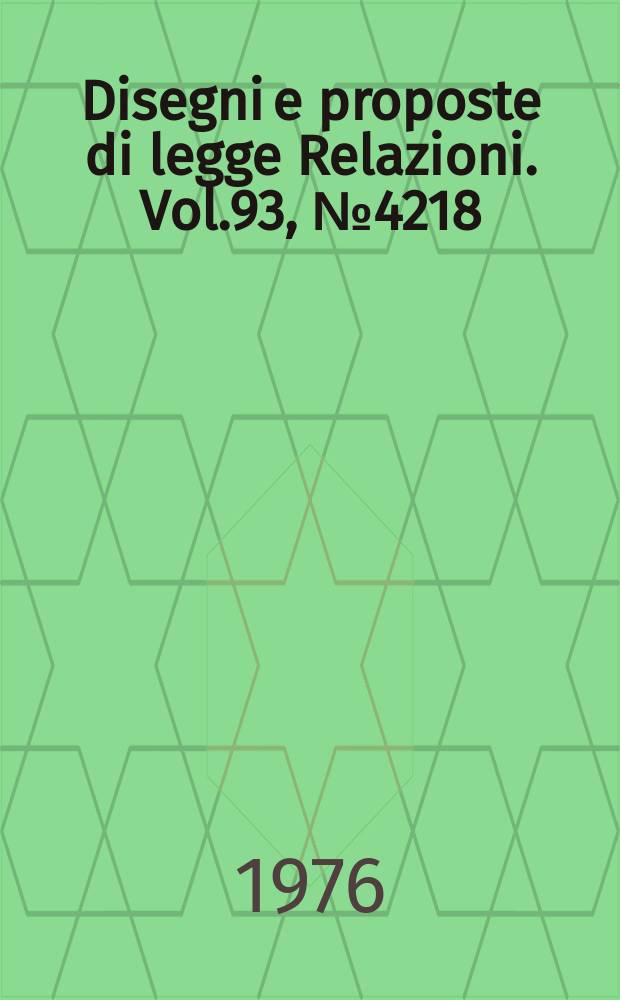 Disegni e proposte di legge Relazioni. Vol.93, №4218