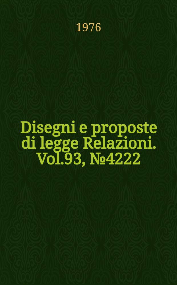 Disegni e proposte di legge Relazioni. Vol.93, №4222