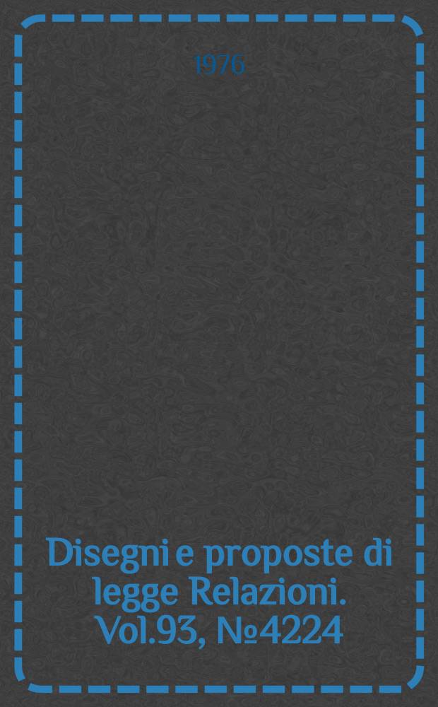 Disegni e proposte di legge Relazioni. Vol.93, №4224
