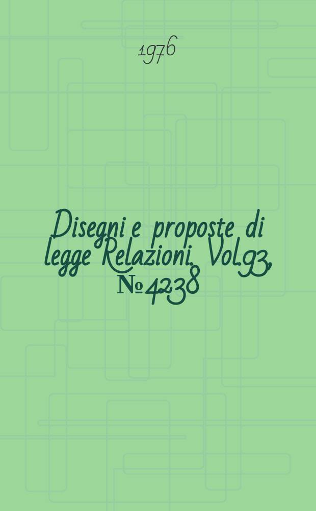 Disegni e proposte di legge Relazioni. Vol.93, №4238