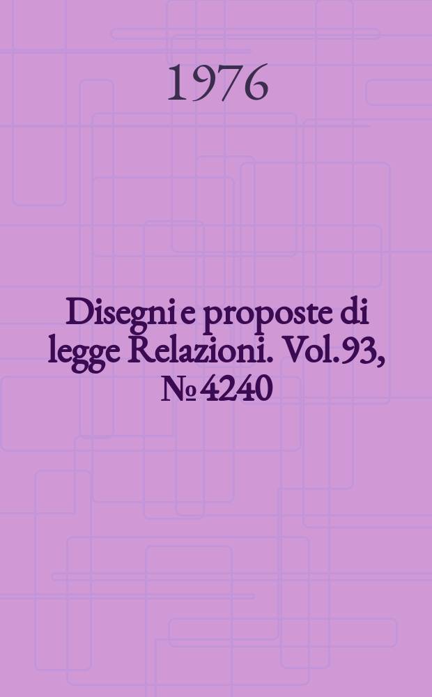 Disegni e proposte di legge Relazioni. Vol.93, №4240
