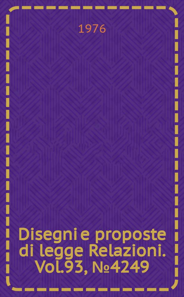 Disegni e proposte di legge Relazioni. Vol.93, №4249