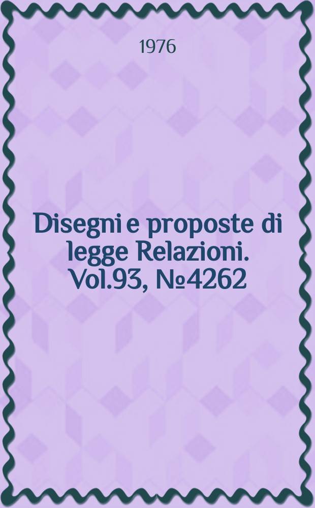 Disegni e proposte di legge Relazioni. Vol.93, №4262