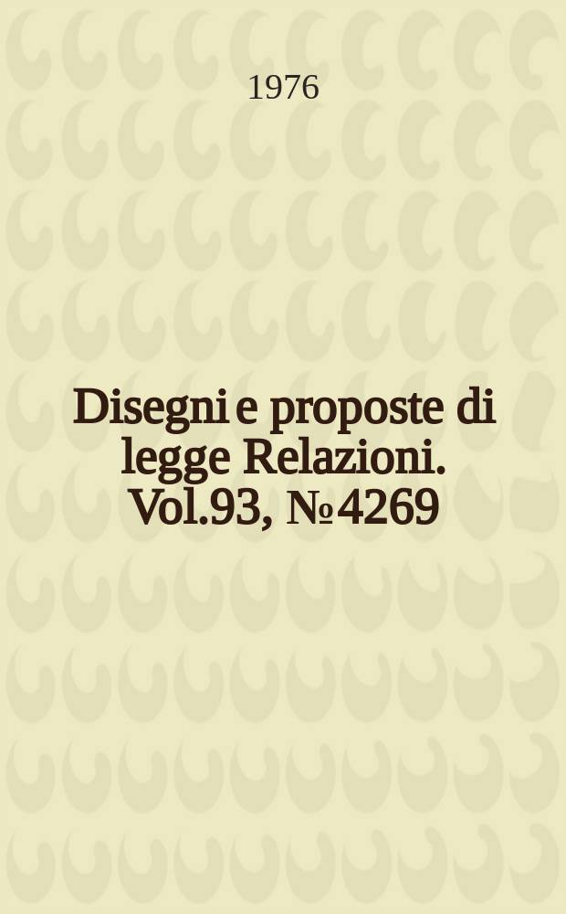 Disegni e proposte di legge Relazioni. Vol.93, №4269