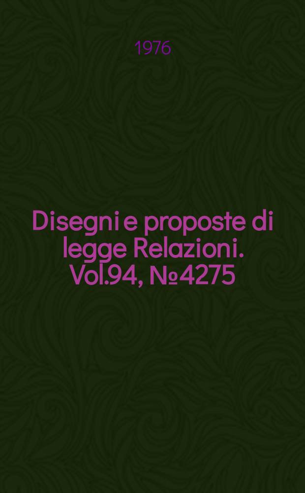 Disegni e proposte di legge Relazioni. Vol.94, №4275