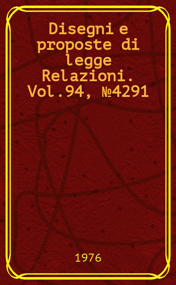 Disegni e proposte di legge Relazioni. Vol.94, №4291