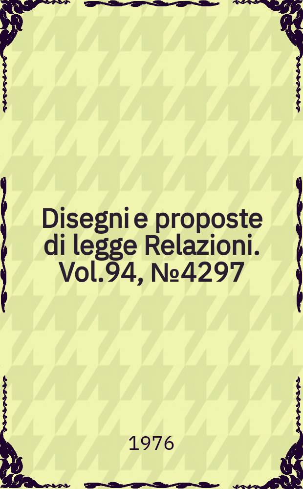 Disegni e proposte di legge Relazioni. Vol.94, №4297
