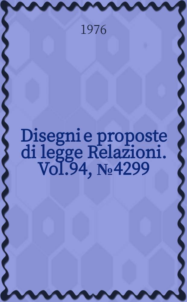 Disegni e proposte di legge Relazioni. Vol.94, №4299