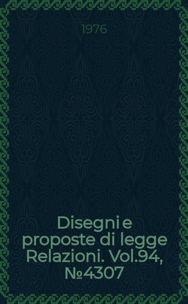 Disegni e proposte di legge Relazioni. Vol.94, №4307