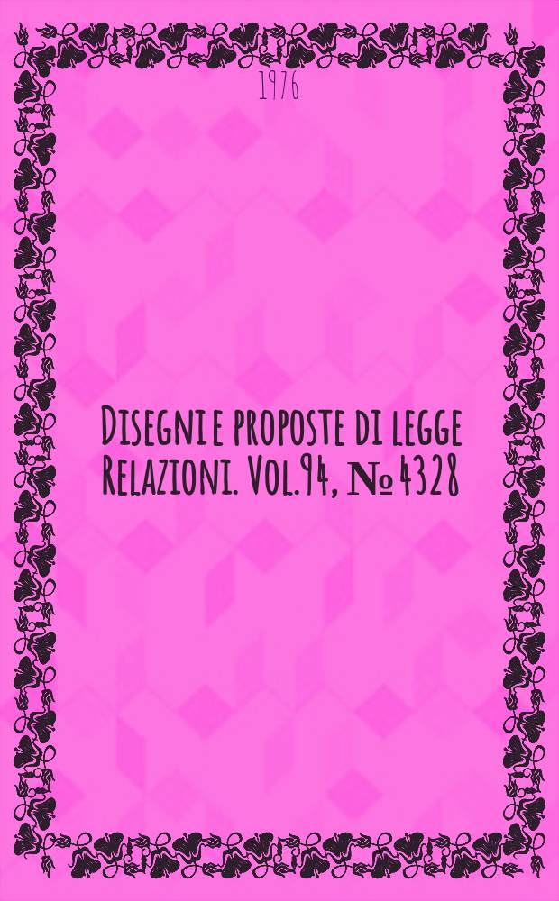 Disegni e proposte di legge Relazioni. Vol.94, №4328