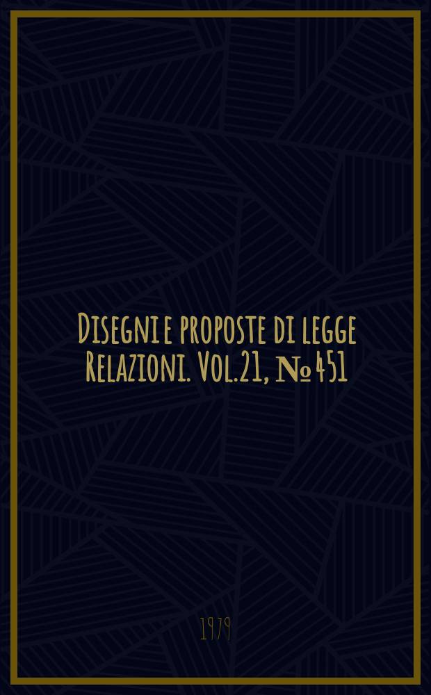 Disegni e proposte di legge Relazioni. Vol.21, №451