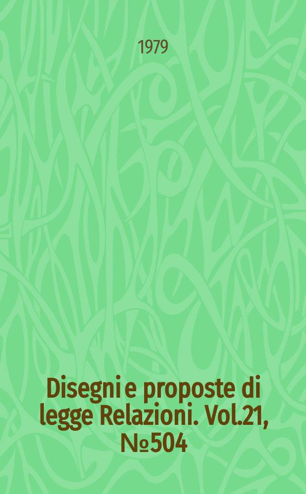 Disegni e proposte di legge Relazioni. Vol.21, №504