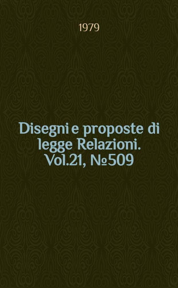 Disegni e proposte di legge Relazioni. Vol.21, №509