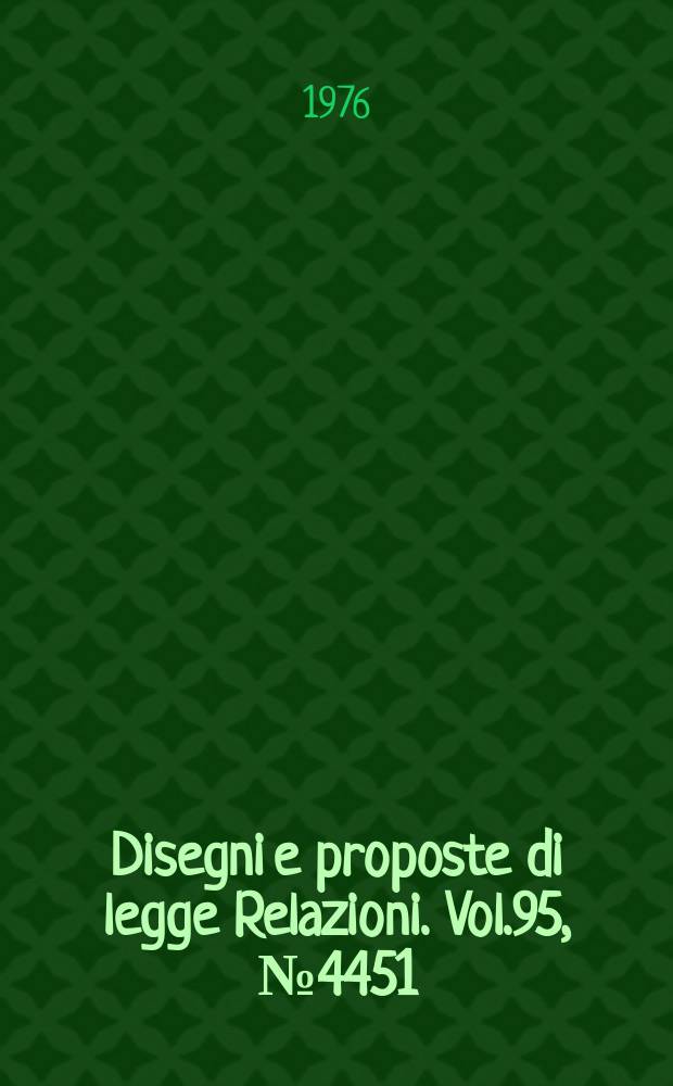 Disegni e proposte di legge Relazioni. Vol.95, №4451
